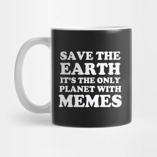 Save The Earth It's The Only Planet With Memes Mug